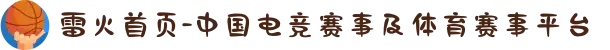 雷火首页-中国电竞赛事及体育赛事平台